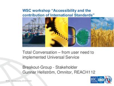 WSC workshop “Accessibility and the contribution of International Standards” Total Conversation – from user need to implemented Universal Service Breakout-Group - Stakeholder