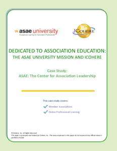 DEDICATED TO ASSOCIATION EDUCATION: THE ASAE UNIVERSITY MISSION AND ICOHERE Case Study: ASAE: The Center for Association Leadership  This case study covers: