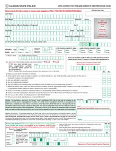 ILLINOIS STATE POLICE  APPLICATION FOR FIREARM OWNER’S IDENTIFICATION CARD Official Use Only  Remit exactly $10.00 in check or money order payable to FOID. THIS FEE IS NONREFUNDABLE