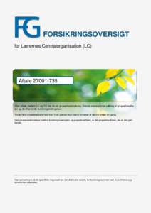 FORSIKRINGSOVERSIGT for Lærernes Centralorganisation (LC) AftaleEfter aftale mellem LC og FG har du en gruppelivsforsikring. Denne oversigt er et uddrag af gruppelivsaftalen og de tilhørende forsikringsbeti