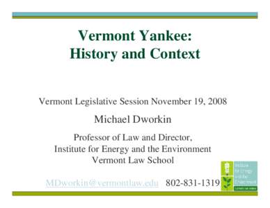 Vermont Yankee: History and Context Vermont Legislative Session November 19, 2008 Michael Dworkin Professor of Law and Director,