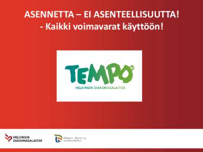 ASENNETTA – EI ASENTEELLISUUTTA! - Kaikki voimavarat käyttöön! Tempo –projekti 2008 – 2012 • Tempo[removed]on monikulttuurinen työllistämisprojekti, jota ovat rahoittaneet Uudenmaan ELY-keskus ja Hels