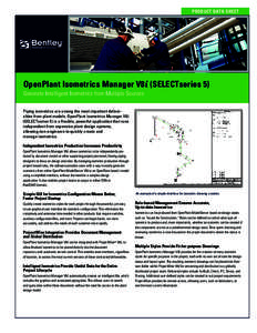 PRODUCT DATA SHEET  OpenPlant Isometrics Manager V8i (SELECTseries 5) Generate Intelligent Isometrics from Multiple Sources Piping isometrics are among the most important deliverables from plant models. OpenPlant Isometr