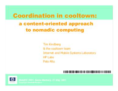 Coordination in cooltown: a content-oriented approach to nomadic computing Tim Kindberg & the cooltown team Internet and Mobile Systems Laboratory