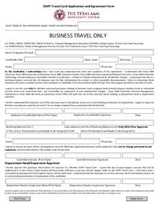 DART Travel Card Application and Agreement Form  SELECT NAME OF THE APPROPRIATE AGENCY FROM THE DROP DOWN LIST: BUSINESS TRAVEL ONLY For TAMU, TAMUS, TAMUS SRS, TAMUS TC Mail To: Financial Management Operations, MS 6000,