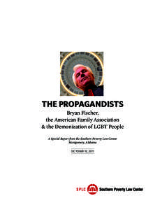 THE PROPAGANDISTS Bryan Fischer, the American Family Association & the Demonization of LGBT People A Special Report from the Southern Poverty Law Center Montgomery, Alabama
