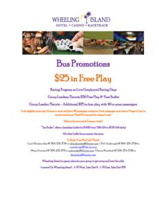 Bus Promotions $25 in Free Play Racing Program on Live Greyhound Racing Days Group Leaders/Escorts: $50 Free Play & Free Buffet Group Leader/Escorts – Additional $25 in free play with 40 or more passengers To be eligib