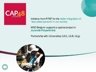 Initiative from RTBF for the better integration of “less abled persons” in our society MSD Belgium supports a special project in Juvenile Polyarthritis Partnership with Universities (UCL, ULB, ULg)