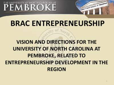 BRAC ENTREPRENEURSHIP VISION AND DIRECTIONS FOR THE UNIVERSITY OF NORTH CAROLINA AT PEMBROKE, RELATED TO ENTREPRENEURSHIP DEVELOPMENT IN THE REGION