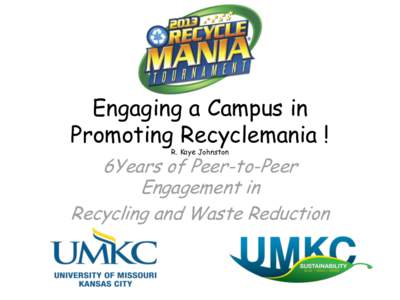 Engaging a Campus in Promoting Recyclemania ! R. Kaye Johnston 6Years of Peer-to-Peer Engagement in