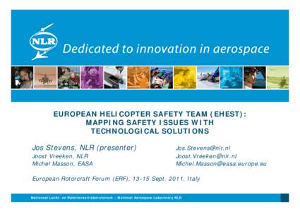 EUROPEAN HELICOPTER SAFETY TEAM (EHEST): MAPPING SAFETY ISSUES WITH TECHNOLOGICAL SOLUTIONS Jos Stevens, NLR (presenter) Joost Vreeken, NLR Michel Masson, EASA
