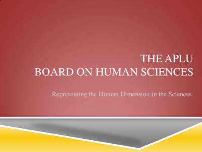 THE APLU BOARD ON HUMAN SCIENCES Representing the Human Dimension in the Sciences BOARD ON HUMAN SCIENCES, INC.  Focus is on leadership to advance the human sciences in higher