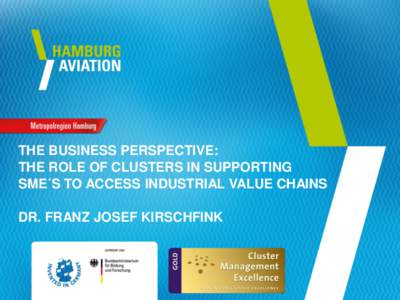 THE BUSINESS PERSPECTIVE: THE ROLE OF CLUSTERS IN SUPPORTING SME´S TO ACCESS INDUSTRIAL VALUE CHAINS DR. FRANZ JOSEF KIRSCHFINK  WHAT IS HAMBURG AVIATION?