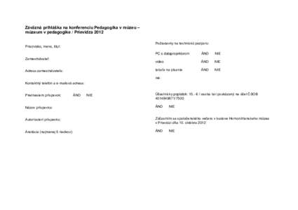 Záväzná prihláška na konferenciu Pedagogika v múzeu – múzeum v pedagogike / Prievidza 2012 Požiadavky na technickú podporu: Priezvisko, meno, titul: Zamestnávateľ: