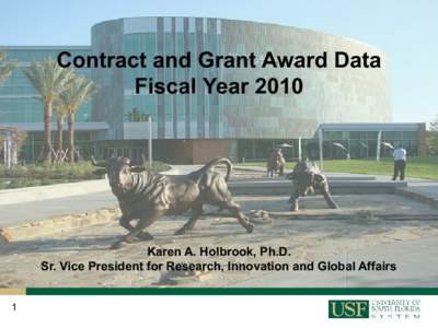 Contract and Grant Award Data Fiscal Year 2010 Karen A. Holbrook, Ph.D. Sr. Vice President for Research, Innovation and Global Affairs 1