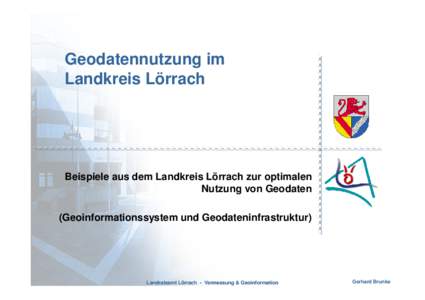 Geodatennutzung im Landkreis Lörrach Beispiele aus dem Landkreis Lörrach zur optimalen Nutzung von Geodaten (Geoinformationssystem und Geodateninfrastruktur)