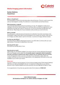 Medical Imaging patient information Nuclear Medicine Thyroid Scan What is a Thyroid Scan? The thyroid gland is found in the neck and produces thyroid hormone. This test is used to assess how