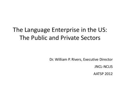 The Language Enterprise in the US: The Public and Private Sectors Dr. William P. Rivers, Executive Director