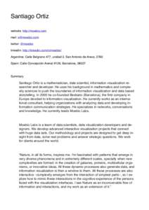 Santiago Ortiz website: http://moebio.com mail:  twitter: @moebio linkedin: http://linkedin.com/in/moebio/ Argentina: Calle Belgrano 477, unidad 2, San Antonio de Areco, 2760