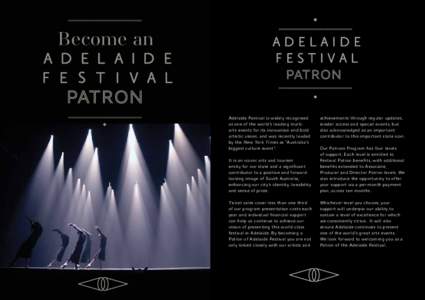 ADELAIDE FESTIVAL PatroN Adelaide Festival is widely recognised as one of the world’s leading multiarts events for its innovation and bold artistic vision, and was recently lauded