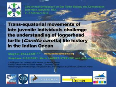33rd Annual Symposium on Sea Turtle Biology and Conservation Baltimore, Maryland, USA[removed]February 2013 Trans-equatorial movements of late juvenile individuals challenge