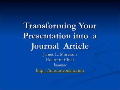 Transforming Your Presentation into a Journal Article James L. Morrison Editor-in-Chief Innovate