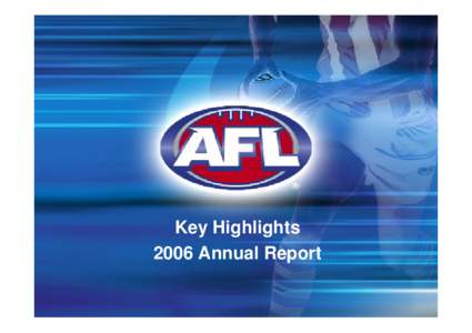 Microsoft PowerPoint - Australian Football League Key Highlights Annual Report 2006