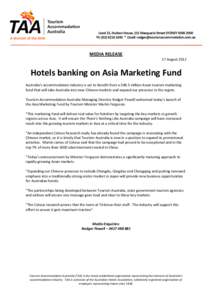 MEDIA RELEASE 17 August 2012 Hotels banking on Asia Marketing Fund Australia’s accommodation industry is set to benefit from a $48.5 million Asian tourism marketing fund that will take Australia into new Chinese market