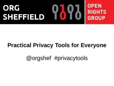 Practical Privacy Tools for Everyone @orgshef #privacytools Tails Live OS Demo Public/private key encryption workshop Privacy tools for smartphones