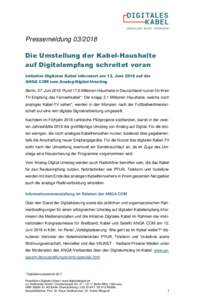 PressemeldungDie Umstellung der Kabel-Haushalte auf Digitalempfang schreitet voran Initiative Digitales Kabel informiert am 12. Juni 2018 auf der ANGA COM zum Analog-Digital-Umstieg Berlin, 07. JuniRund 1