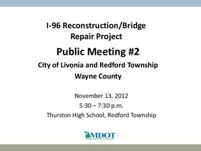 I-96 Reconstruction/Bridge Repair Project Public Meeting #2 City of Livonia and Redford Township Wayne County