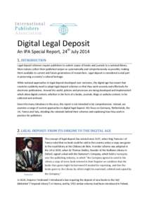 Digital Legal Deposit An IPA Special Report, 24th JulyINTRODUCTION Legal deposit schemes require publishers to submit copies of books and journals to a national library. Most nations collect their published outp