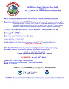 2015 MIDDLE SCHOOL WEATHER CAMP @JSU HOSTED BY NOAA CENTER FOR ATMOSPHERIC SCIENCES (NCAS) NCAS INVITES YOU TO PARTICIPATE IN THIS UNIQUE SCIENCE SUMMER EXPERIENCE! DESCRIPTION: JSU Middle School CAREERS Weather Camp is 
