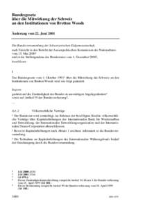 Bundesgesetz über die Mitwirkung der Schweiz an den Institutionen von Bretton Woods Änderung vom 22. Juni[removed]Die Bundesversammlung der Schweizerischen Eidgenossenschaft,