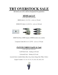 TRT OVERSTOCK SALE All items are to be sold in designated lot quantities HDMI and A/V To be sold in lots of 10 each HDMI Cables (6 , 10, 15 ft) – as low as 1.50 each