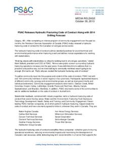 MEDIA RELEASE October 30, 2013 PSAC Releases Hydraulic Fracturing Code of Conduct Along with 2014 Drilling Forecast Calgary, AB – After completing an intense program of community engagement over the past six
