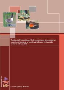 Workshop Proceedings: Risk assessment processes for import and keeping of exotic vertebrates in Australia Canberra, February 2009 Compiled by Wendy Henderson