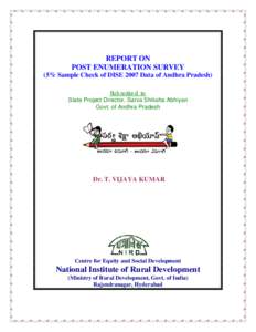 REPORT ON POST ENUMERATION SURVEY (5% Sample Check of DISE 2007 Data of Andhra Pradesh) Submitted to State Project Director, Sarva Shiksha Abhiyan Govt. of Andhra Pradesh