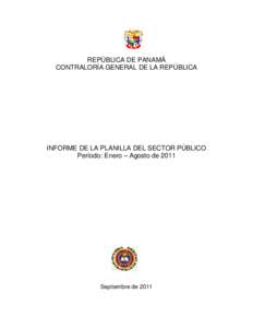 REPÚBLICA DE PANAMÁ CONTRALORÍA GENERAL DE LA REPÚBLICA INFORME DE LA PLANILLA DEL SECTOR PÚBLICO Período: Enero – Agosto de 2011