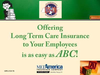 Offering  Long Term Care Insurance  to LTC-TN Employees  is as easy as ABC!