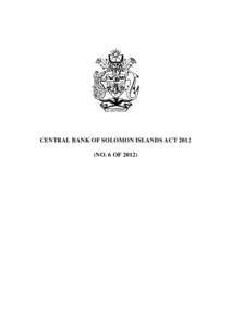 CENTRAL BANK OF SOLOMON ISLANDS ACTNO. 6 OF 2012) 3  CENTRAL BANK OF SOLOMON ISLANDS ACT 2012