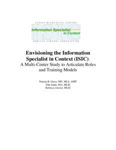 Envisioning the Information Specialist in Context (ISIC): A Multi-Center Study to Articulate Roles and Training Models Nunzia B. Giuse, MD, MLS, AHIP Nila Sathe, MA, MLIS