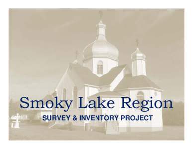 Smoky Lake Region SURVEY & INVENTORY PROJECT Project Influences… • Establishment of our Smoky Lake Heritage Board • My familiarity and appreciation of heritage