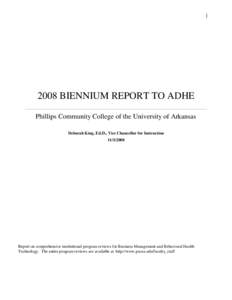 2008 BIENNIUM REPORT TO ADHE Phillips Community College of the University of Arkansas Deborah King, Ed.D., Vice Chancellor for Instruction[removed]Report on comprehensive institutional program reviews for Business Man