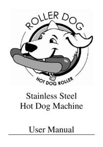 Stainless Steel Hot Dog Machine User Manual The “Roller Dog” stainless steel hotdog maker was designed by incorporating the advantages of both home use and commercial rollers.