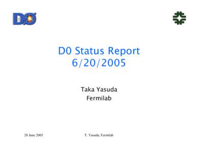D0 Status Report[removed]Taka Yasuda Fermilab  20 June 2005