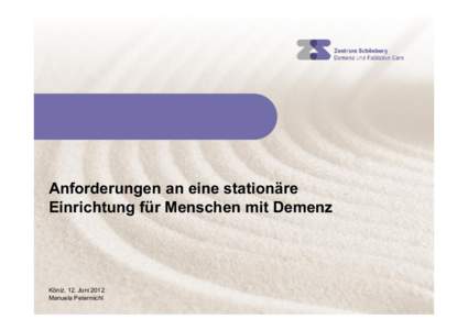 Anforderungen an eine stationäre Einrichtung für Menschen mit Demenz Köniz, 12. Juni 2012 Manuela Petermichl