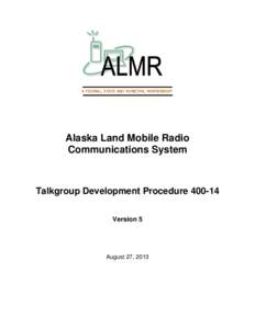 A FEDERAL, STATE AND MUNICIPAL PARTNERSHIP  Alaska Land Mobile Radio Communications System  Talkgroup Development Procedure[removed]