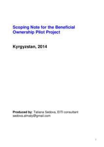 Scoping Note for the Beneficial Ownership Pilot Project Kyrgyzstan, 2014  Produced by: Tatiana Sedova, EITI consultant