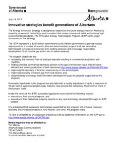 Backgrounder July 14, 2011 Innovative strategies benefit generations of Albertans The Energy Innovation Strategy is designed to respond to the future energy needs of Alberta by investing in research, technology and innov